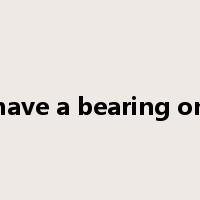 have a bearing on是什么意思