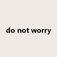 do not worry是什么意思