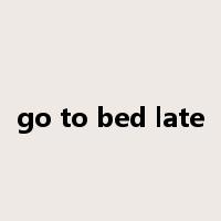 go to bed late是什么意思