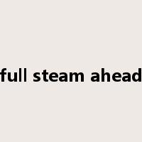 full steam ahead是什么意思
