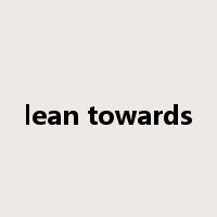 lean towards是什么意思
