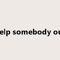 help somebody out是什么意思