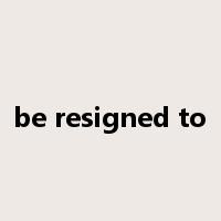 be resigned to是什么意思