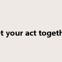 get your act together是什么意思