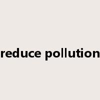 reduce pollution是什么意思