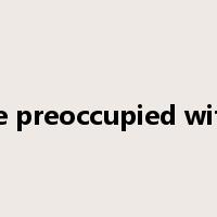 be preoccupied with是什么意思