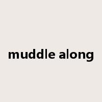 muddle along是什么意思