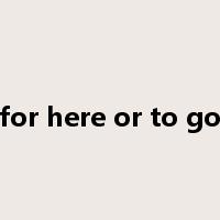 for here or to go是什么意思