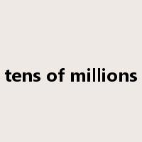 tens of millions是什么意思