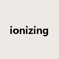 ionizing是什么意思