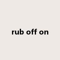 rub off on是什么意思
