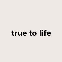 true to life是什么意思