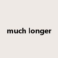 much longer是什么意思