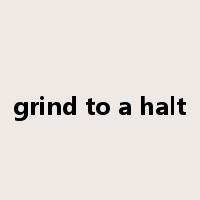 grind to a halt是什么意思