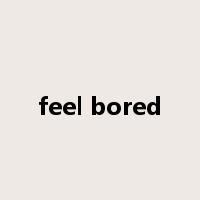 feel bored是什么意思