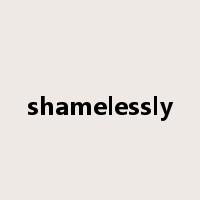 shamelessly是什么意思