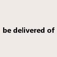 be delivered of是什么意思