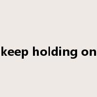 keep holding on是什么意思