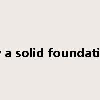 lay a solid foundation是什么意思