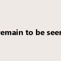 remain to be seen是什么意思