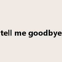 tell me goodbye是什么意思