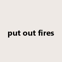 put out fires是什么意思