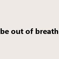 be out of breath是什么意思