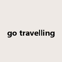 go travelling是什么意思