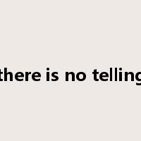 there is no telling是什么意思