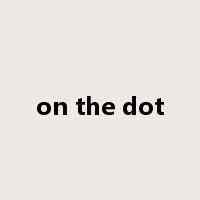 on the dot是什么意思