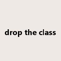 drop the class是什么意思
