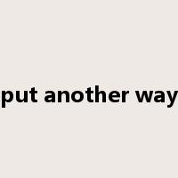 put another way是什么意思