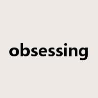 obsessing是什么意思