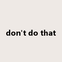don't do that是什么意思