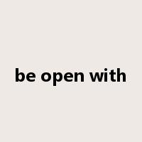 be open with是什么意思