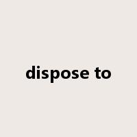 dispose to是什么意思