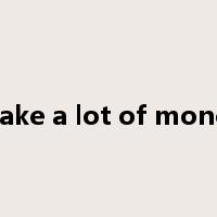 make a lot of money是什么意思