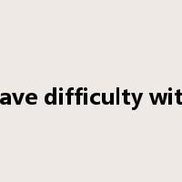have difficulty with是什么意思