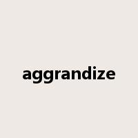 aggrandize是什么意思