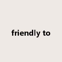 friendly to是什么意思