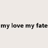 my love my fate是什么意思