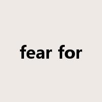 fear for是什么意思