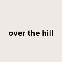 over the hill是什么意思