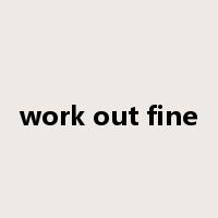 work out fine是什么意思