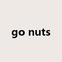 go nuts是什么意思