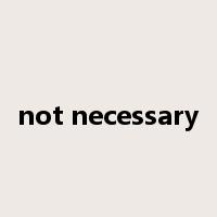 not necessary是什么意思