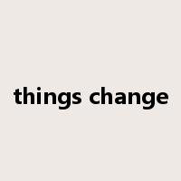 things change是什么意思
