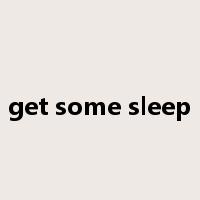 get some sleep是什么意思