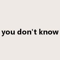 you don't know是什么意思