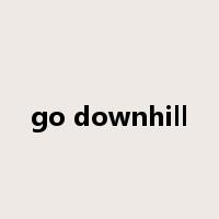 go downhill是什么意思
